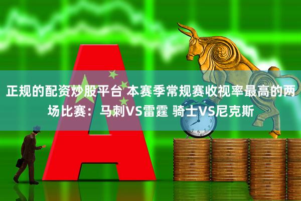 正规的配资炒股平台 本赛季常规赛收视率最高的两场比赛：马刺VS雷霆 骑士VS尼克斯